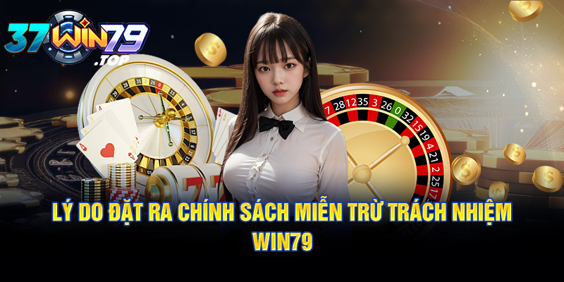 Lý do đặt ra chính sách miễn trừ trách nhiệm Win79